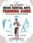 Image for The ultimate mixed martial arts training guide: techniques for fitness, self-defense &amp; competition