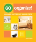 Image for Go organize!: conquer clutter in 3 simple steps