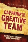 Image for Caffeine for the creative team: 150 exercises to inspire group innovation