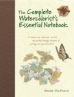 Image for The complete watercolorist&#39;s essential notebook  : a treasury of watercolor secrets discovered through decades of painting and experimentation