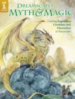 Image for Dreamscapes myth &amp; magic: creating legendary creatures &amp; characters