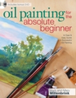 Image for Oil painting for the absolute beginner: a clear &amp; easy guide to successful oil painting