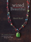 Image for Wired beautiful: 30+ jewelry projects to hammer, coil, spiral, and twist
