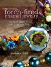 Image for Mastering Torch-Fired Enamel Jewelry : The Next Steps in Painting with Fire