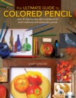 Image for The ultimate guide to colored pencil: over 35 step-by-step demonstrations for both traditional and watercolor pencils