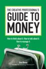 Image for Creative Professional&#39;s Guide to Money: How to Think About It, How to Talk About It, How to Manage It