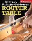 Image for Bill Hylton&#39;s ultimate guide to the router table.