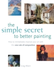 Image for The simple secret to better painting: how to immediately improve your work with the golden rule of design