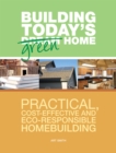 Image for Building Today&#39;s Green Home: Practical, Cost-Effective and Eco-Responsible Homebuilding