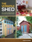 Image for The versatile shed  : how to build, renovate &amp; customize your bonus space
