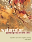 Image for Watercolor painting outside the lines: a positive approach to negative painting