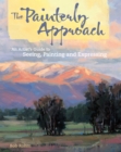 Image for The painterly approach: an artist&#39;s guide to seeing, painting and expressing