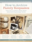 Image for How to archive family keepsakes: learn how to preserve family photos, memorabilia &amp; genealogy records