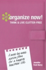 Image for Organize Now! Think and Live Clutter Free : A Week-by-Week Action Plan for a Happier, Healthier Life