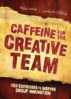 Image for Caffeine for the Creative Team: 150 Exercises to Inspire Group Innovation