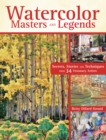 Image for Watercolor masters and legends  : secrets, stories and techniques from 34 visionary artists