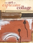 Image for The art of expressive collage  : techniques for creating with paper and glue