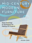 Image for Making mid century modern furniture  : shop drawings &amp; techniques for 30 projects