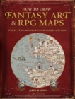 Image for How to draw fantasy art and RPG maps  : step by step cartography for gamers and fans