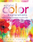 Image for Acrylic color explorations  : painting techniques for expressing your artistic voice