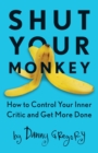 Image for Shut Your Monkey: How to Control Your Inner Critic and Get More Done