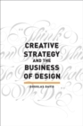 Image for Creative strategy and the business of design  : the creative professional&#39;s guide to integrating strategy into design execution