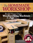 Image for Homemade Workshop: Build Your Own Woodworking Machines and Jigs