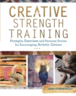 Image for Creative strength training  : prompts, exercises and personal stories for encouraging artistic genius