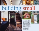 Image for Building Small : Sustainable Designs for Tiny Houses &amp; Backyard Buildings