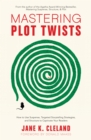 Image for Mastering plot twists  : how to use suspense, targeted storytelling strategies, and structure to captivate your readers