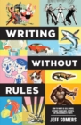 Image for Writing Without Rules: How to Write &amp; Sell a Novel Without Guidelines, Experts, or (Occasionally) Pants
