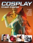 Image for Cosplay Crash Course: A Complete Guide to Designing Cosplay Wigs, Makeup and Accessories