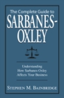 Image for The complete guide to Sarbanes-Oxley: understanding how Sarbanes-Oxley affects your business