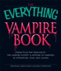 Image for The everything vampire book: from Vlad the Impaler to the vampire Lestat : a history of vampires in literature, film, and legend