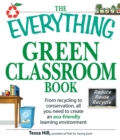 Image for The everything green classroom book: from recycling to conservation, all you need to create an eco-friendly learning environment