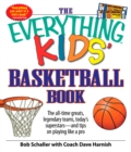 Image for The everything kids&#39; basketball book: the all-time greats, legendary teams, today&#39;s superstars - and tips on playing like a pro