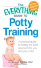 Image for The everything guide to potty training: a practical guide to finding the best approach for you and your child