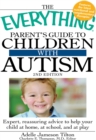 Image for The everything parents guide to children with autism: expert, reassuring advice to help your child at home, at school, and at play