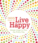 Image for 365 ways to live happy: simple ways to find joy every day