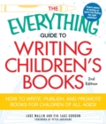 Image for The Everything Guide to Writing Children&#39;s Books: How to Write, Publish, and Promote Books for Children of All Ages