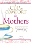 Image for Cup of Comfort for Mothers: Stories that celebrate the women who give us everything