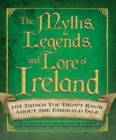 Image for The myths, legends, and lore of Ireland  : 101 things you didn&#39;t know about the Emerald Isle