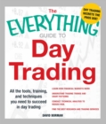 Image for The everything guide to day trading: all the tools, training, and techniques you need to succeed in day trading