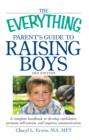 Image for The everything parent&#39;s guide to raising boys  : a complete handbook to develop confidence, promote self-esteem, and improve communication