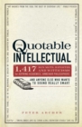 Image for The quotable intellectual: 1,417 bon mots, ripostes, and witticisms for aspiring academics, armchair philosophers-- and anyone else who wants to sound really smart