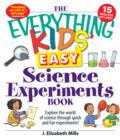 Image for The everything kids&#39; easy science experiments book: explore the world of science through quick and fun experiments