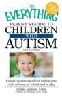 Image for The everything parents guide to children with autism: expert, reassuring advice to help your child at home, at school, and at play