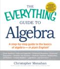 Image for The Everything guide to algebra: a step-by-step guide to the basics of algebra--in plain English!