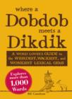 Image for Where a dobdob meets a dikdik: a word lover&#39;s guide to the weirdest, wackiest, and wonkiest lexical gems