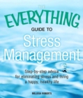 Image for The everything guide to stress management: step-by-step advice for eliminating stress and living a happy, healthy life